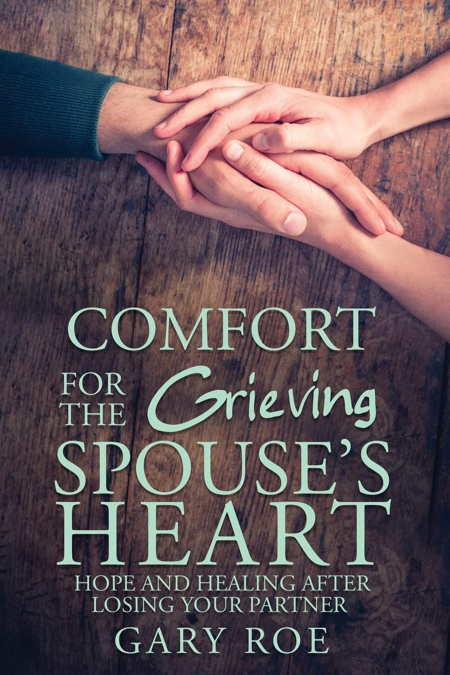 Comfort for the Grieving Spouses Heart: Hope and Healing After Losing Your Partner