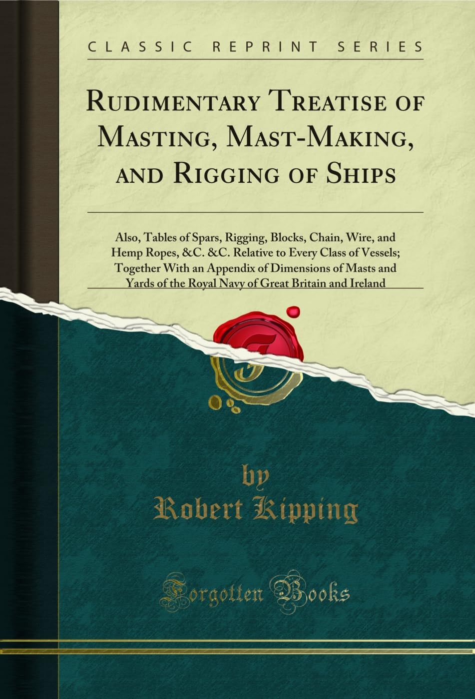 Rudimentary Treatise of Masting, MastMaking, and Rigging of Ships: Also, Tables of Spars, Rigging, Blocks, Chain, Wire, and Hem
