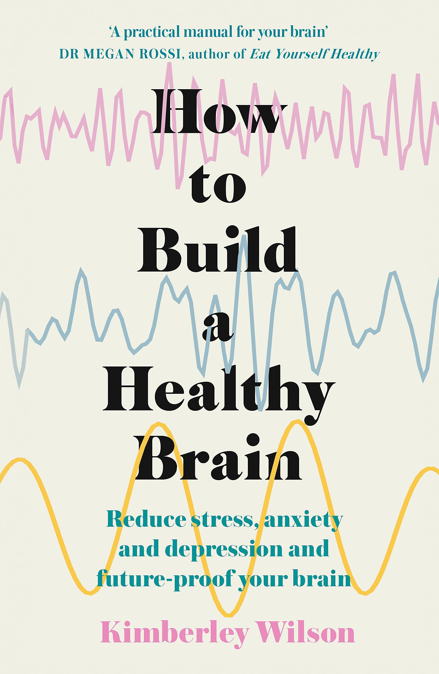 How to Build a Healthy Brain: Reduce stress, anxiety and depression and futureproof your brain