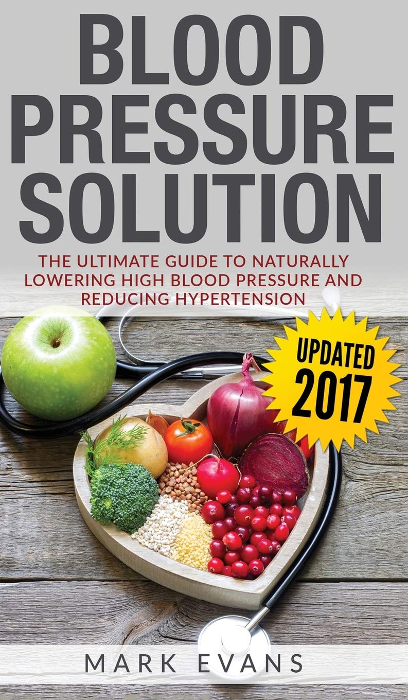 Blood Pressure: Blood Pressure Solution: The Ultimate Guide to Naturally Lowering High Blood Pressure and Reducing Hypertension 