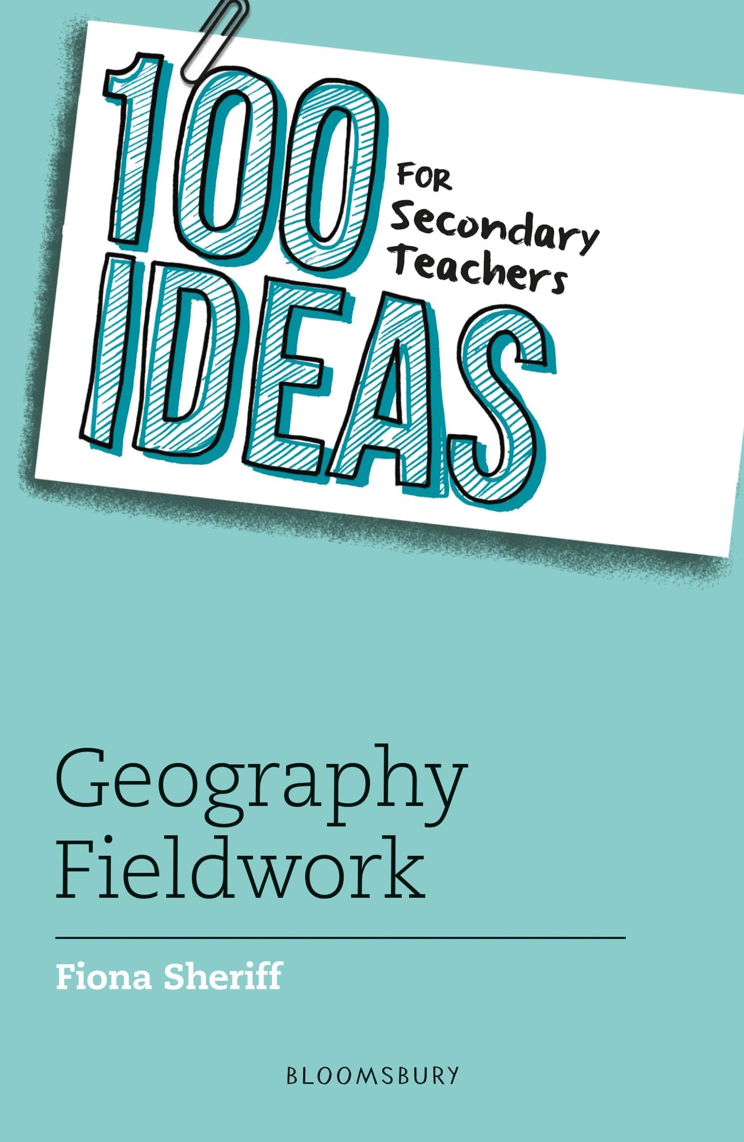Bloomsbury Education 100 Ideas for Secondary Teachers Geography Fieldwork (100 Ideas for Teachers).
