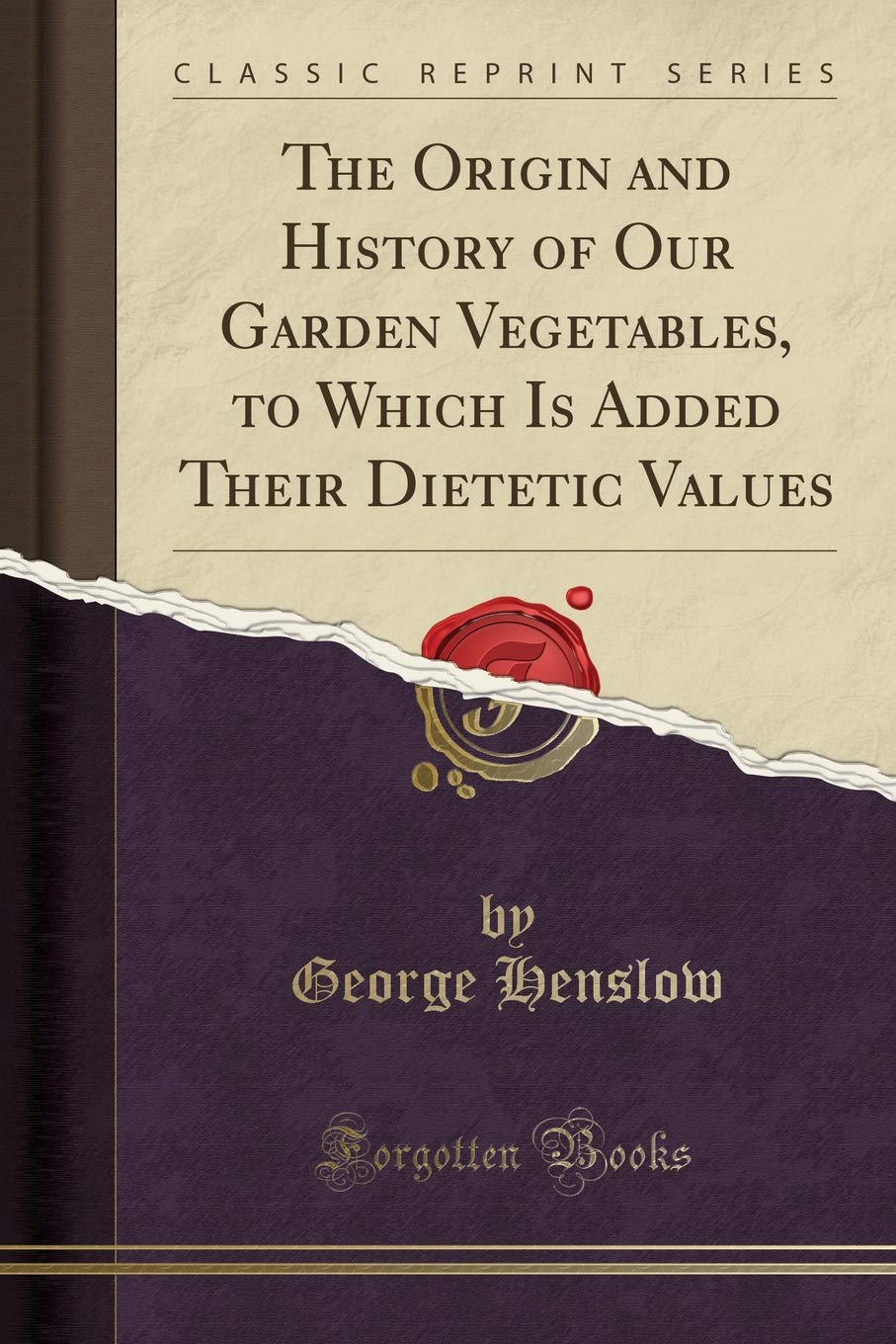 The Origin And History Of Our Garden Vegetables, To Which Is Added Their Dietetic Values (Classic Reprint)