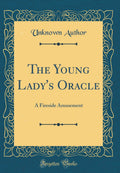 The Young Ladys Oracle: A Fireside Amusement (Classic Reprint)