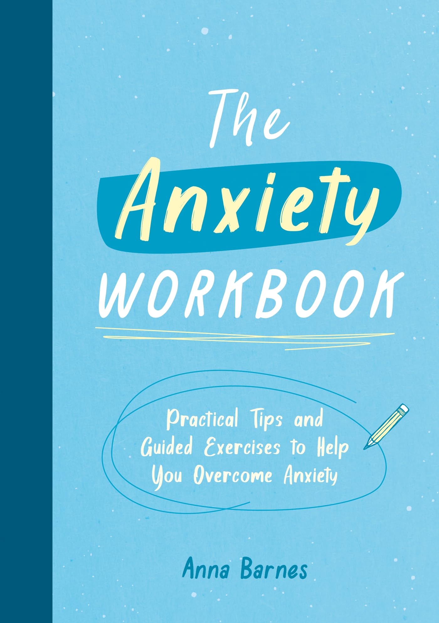 The Anxiety Workbook: Practical Tips and Guided Exercises to Help You Overcome Anxiety