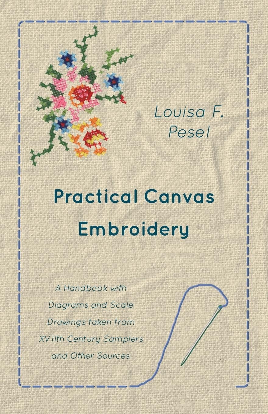 Practical Canvas Embroidery  A Handbook with Diagrams and Scale Drawings taken from XVIIth Century Samplers and Other Sources