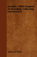 Orchids  With Chapters on Breeding, Collecting and Varieties