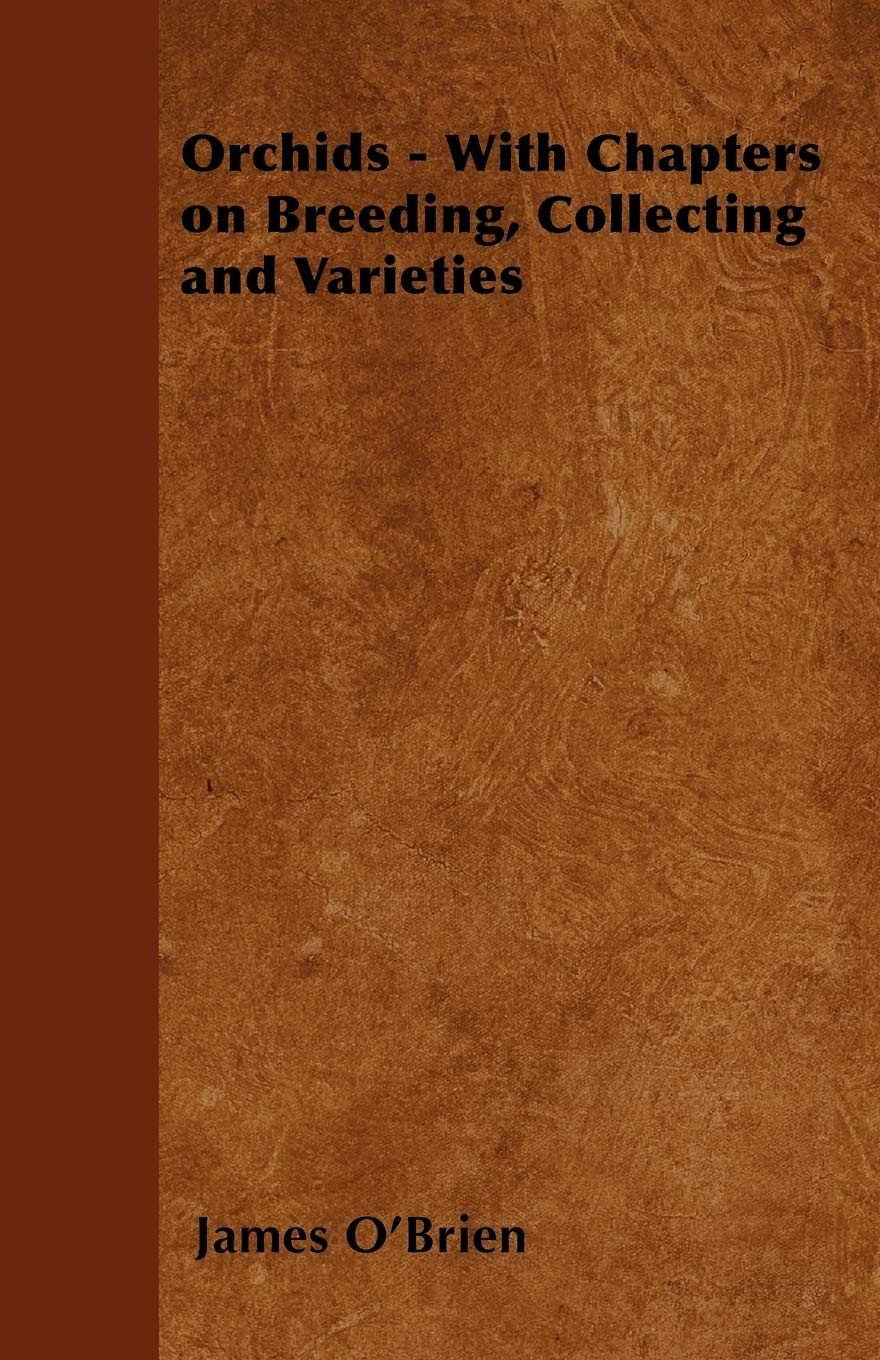 Orchids  With Chapters on Breeding, Collecting and Varieties