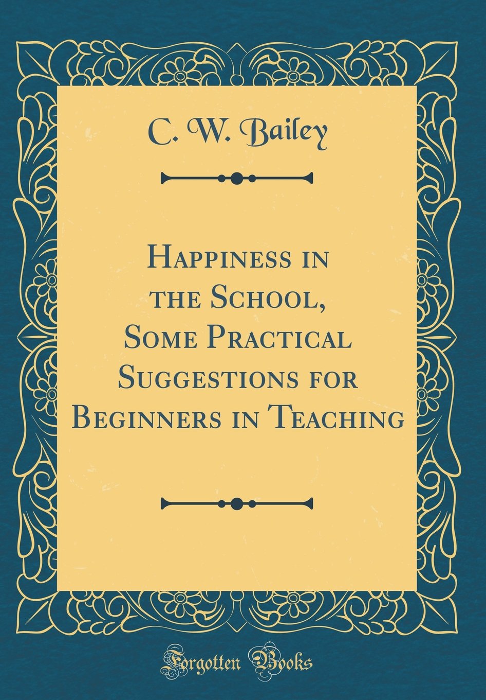 Happiness in the School, Some Practical Suggestions for Beginners in Teaching (Classic Reprint)
