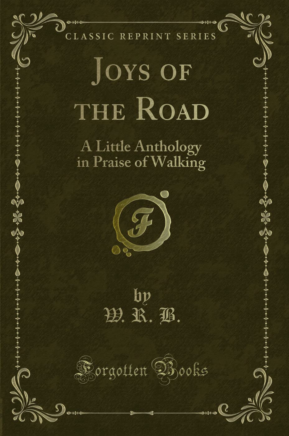 Joys Of The Road: A Little Anthology In Praise Of Walking (Classic Reprint)