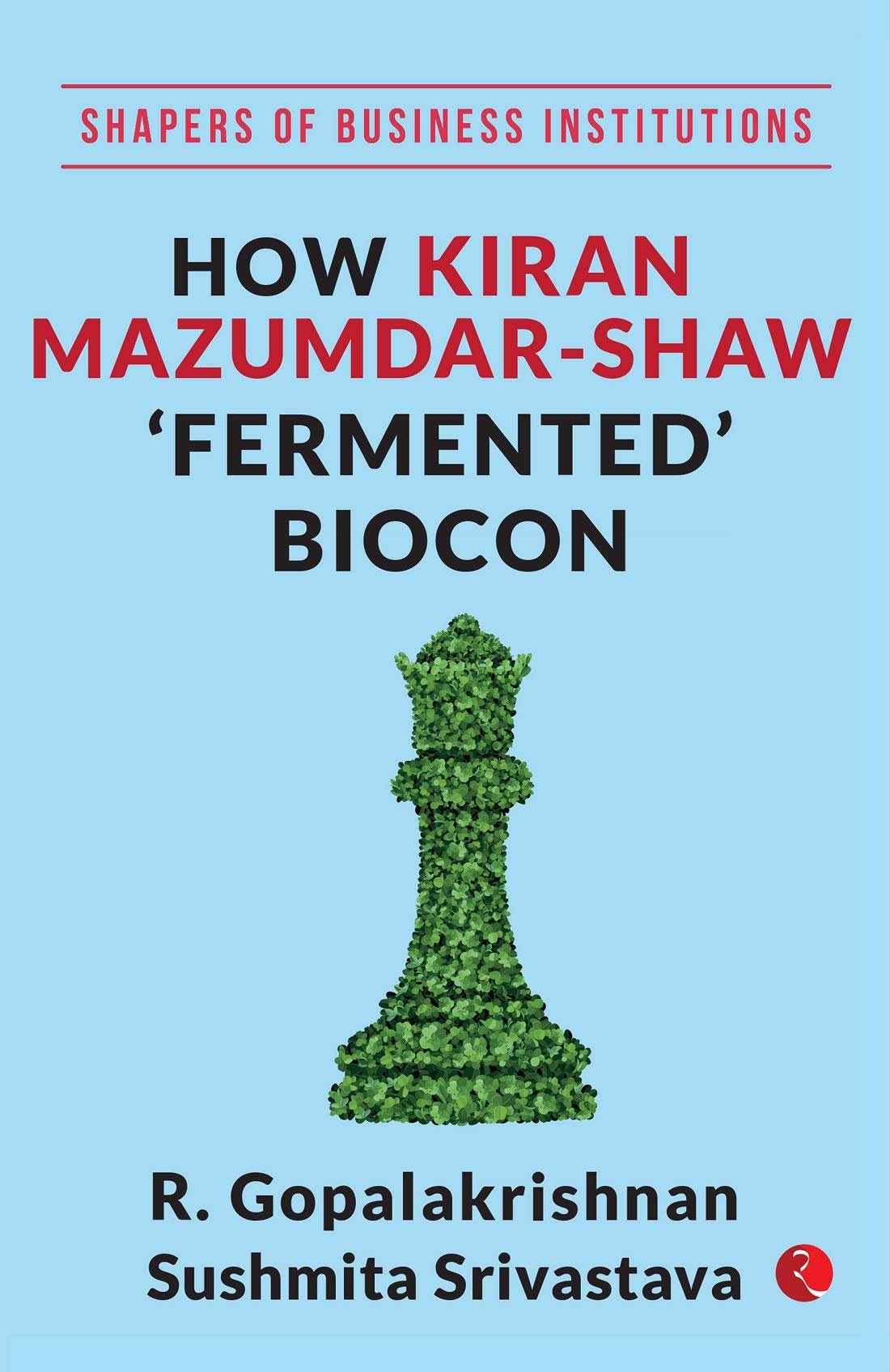 Shapers Of Business Institutions: How Kiran MazumdarShaw Fermented Biocon