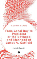 From Canal Boy To President : The Boyhood And Manhood Of James A. Garfield