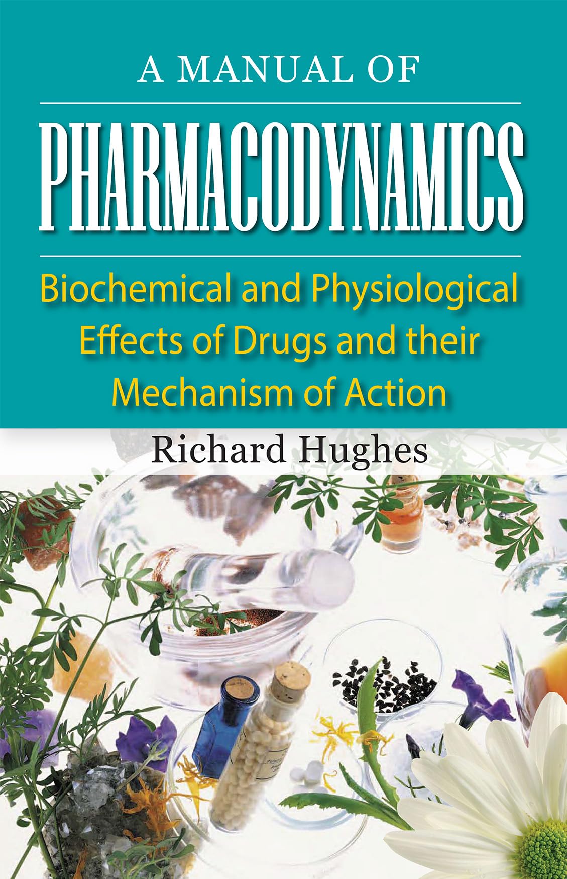 A Manual of Pharmacodynamics  Biochemical & Physiological Effects of Drugs & their Mechanism of Action