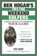 Ben Hogans Tips for Weekend Golfers: Simple Advice to Improve Your Game