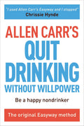Allen Carrs Quit Drinking Without Willpower: Be a happy nondrinker (Allen Carrs Easyway, 2)
