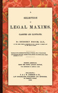 A Selection of Legal Maxims, Classified and Illustrated. Eighth American, from the Fifth London Edition, with References to Amer