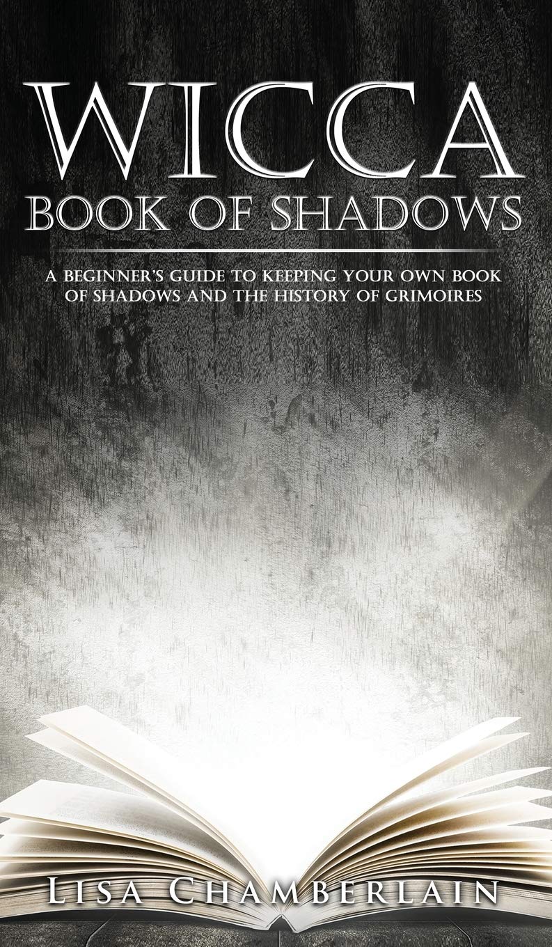 Wicca Book of Shadows: A Beginners Guide to Keeping Your Own Book of Shadows and the History of Grimoires