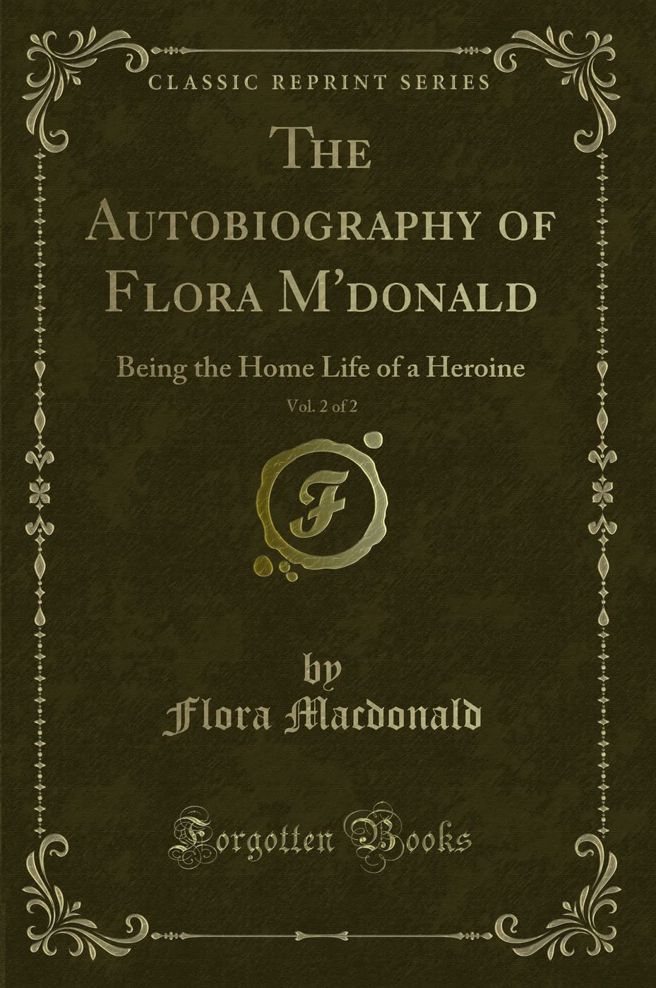 The Autobiography of Flora mDonald, Vol. 2 of 2: Being the Home Life of a Heroine (Classic Reprint)