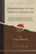 Observations on the Medical Character: Addressed to the Graduates of the College of Physicians and Surgeons of New York, at the 