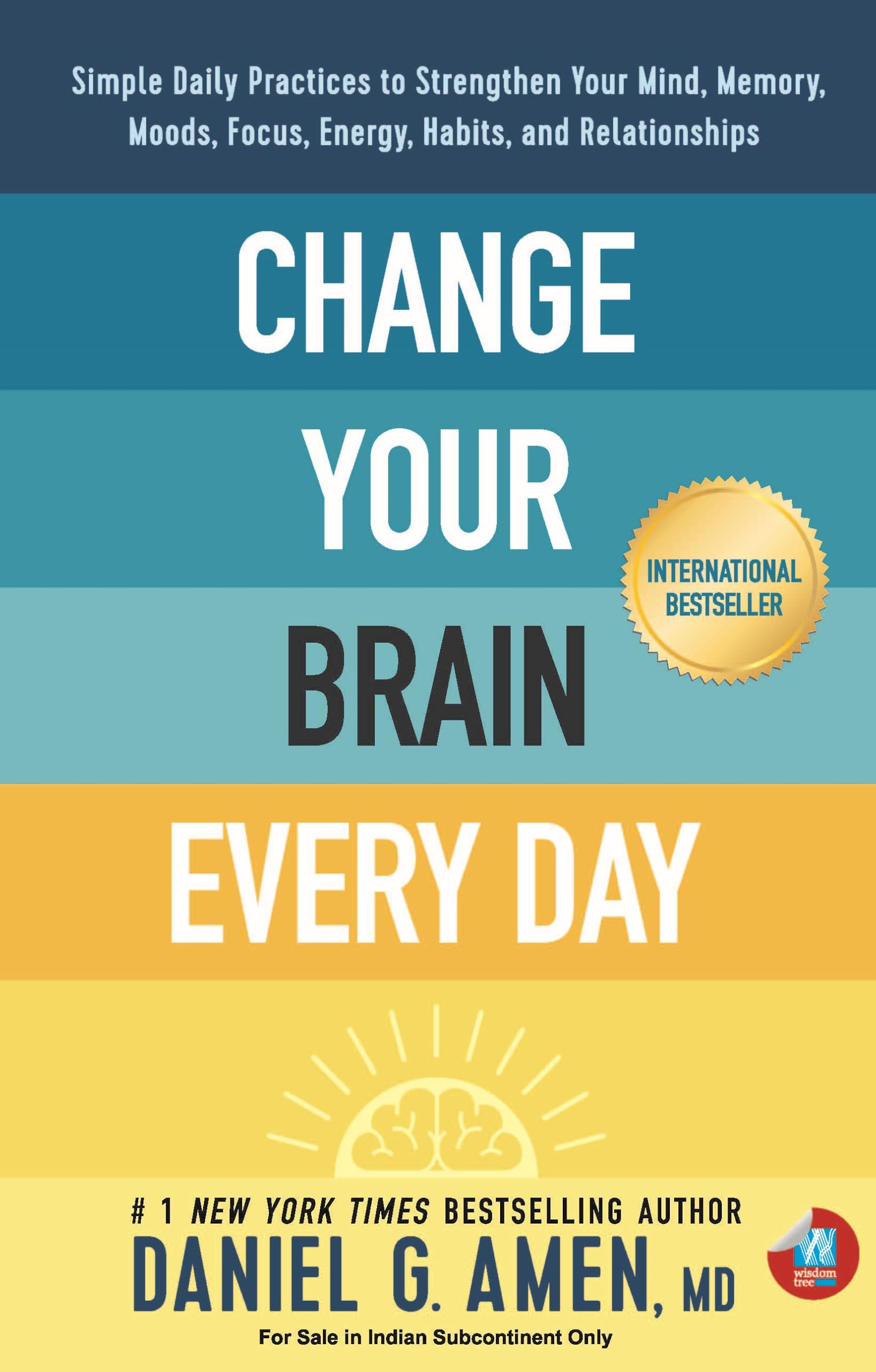 Change Your Brain Every Day: Simple Daily Practices to Strengthen Your Mind, Memory, Moods, Focus, Energy, Habits, and Relations