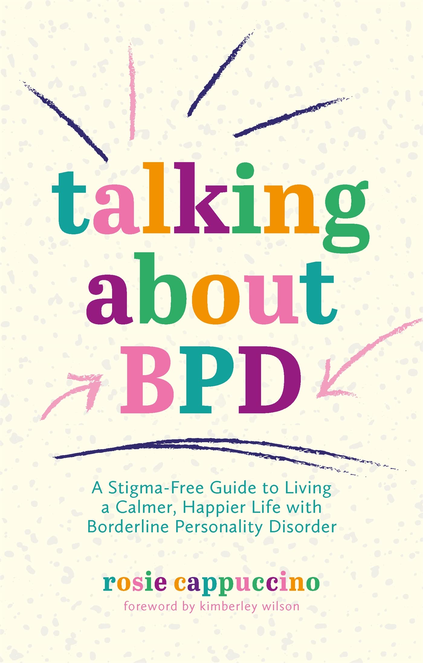 Talking About BPD: A StigmaFree Guide to Living a Calmer, Happier Life with Borderline Personality Disorder