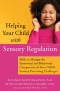Helping Your Child with Sensory Regulation: Skills to Manage the Emotional and Behavioral Components of Your Childs Sensory Proc