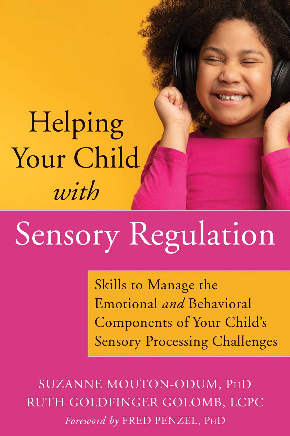 Helping Your Child with Sensory Regulation: Skills to Manage the Emotional and Behavioral Components of Your Childs Sensory Proc