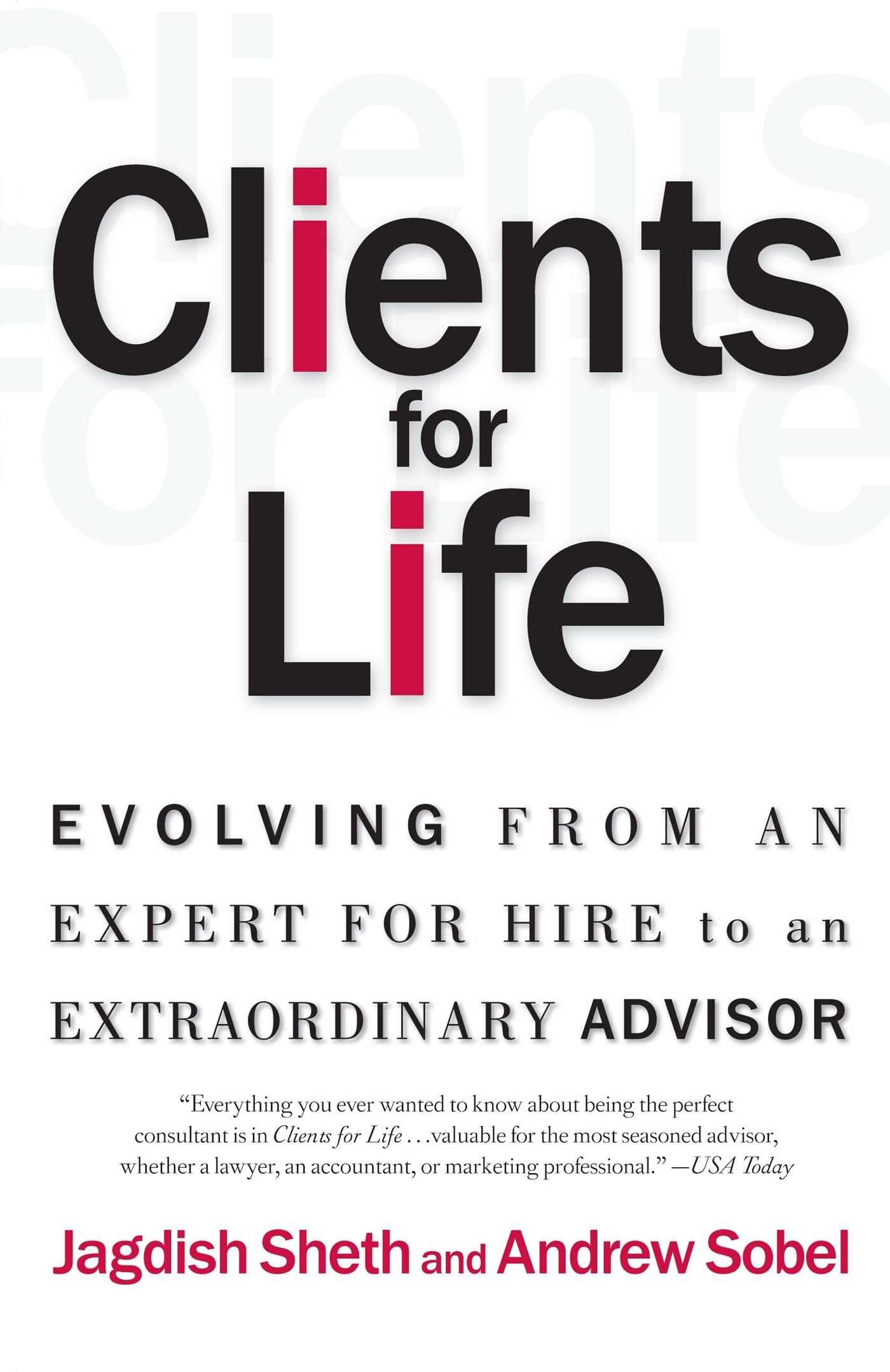 Clients for Life: Evolving from an ExpertforHire to an Extraordinary Adviser