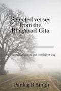Selected Verses From The BhagavadGita : For Living In A Rational And Intelligent Way