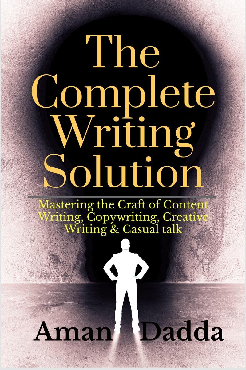 The Complete Writing Solution : Mastering the Craft of Content Writing, Copywriting, Creative Writing & Casual talk: Mastering t