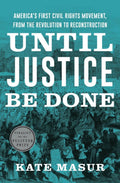 Until Justice Be Done: Americas First Civil Rights Movement, from the Revolution to Reconstruction