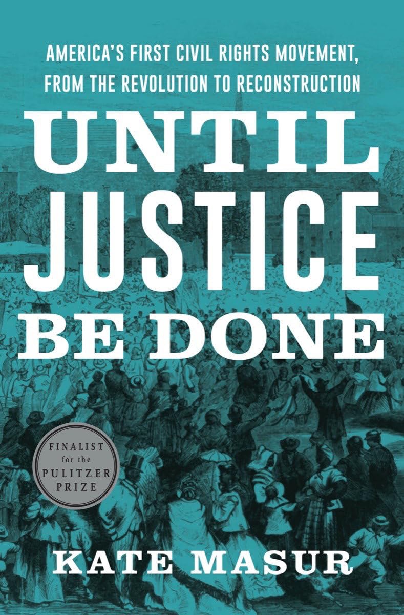 Until Justice Be Done: Americas First Civil Rights Movement, from the Revolution to Reconstruction