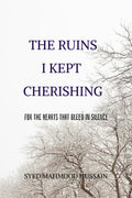 THE RUINS I KEPT CHERISHING: FOR THE HEARTS THAT BLEED IN SILENCE