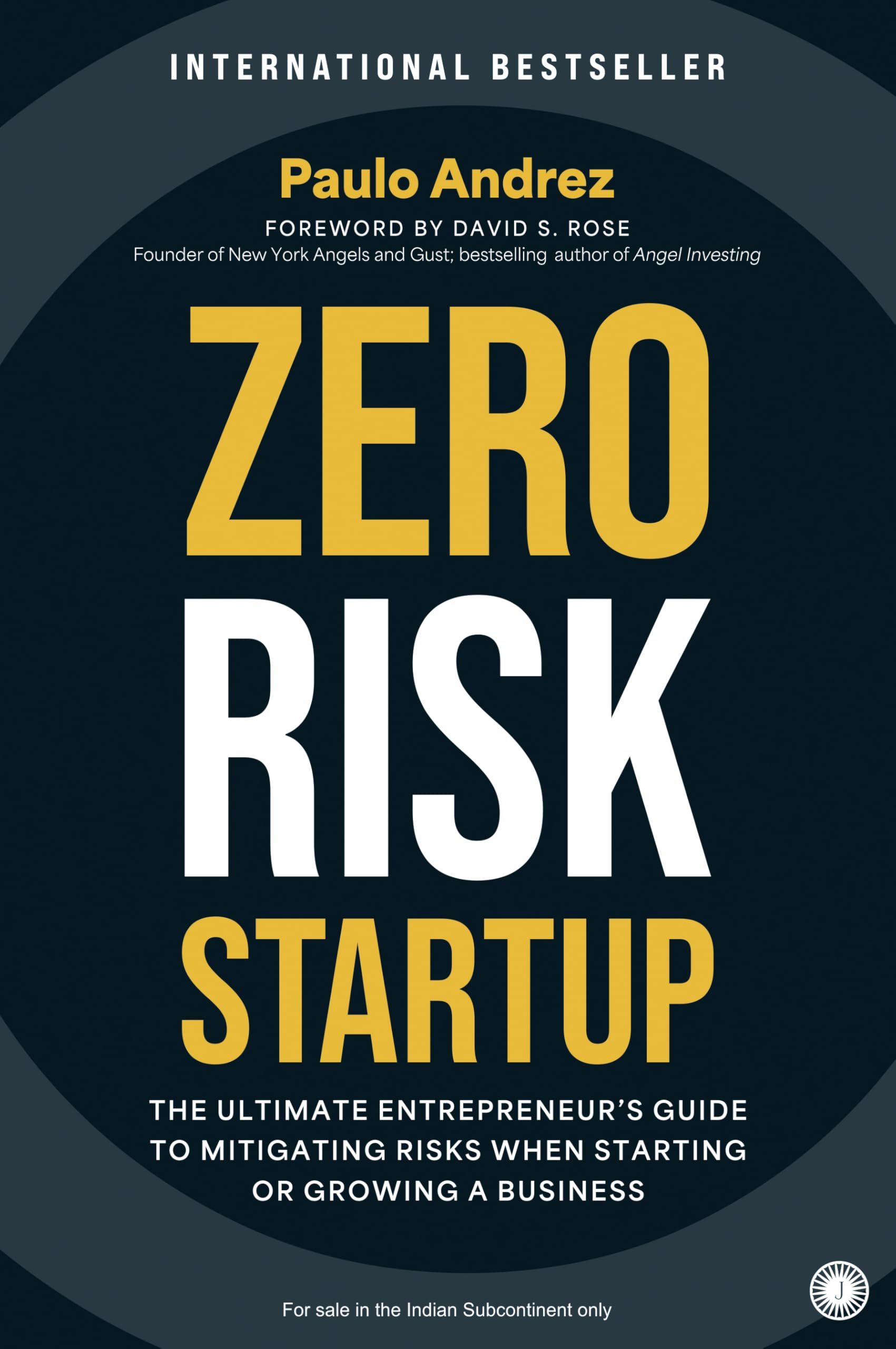 Zero Risk Startup: The Ultimate Entrepreneurs Guide to Mitigating Risks When Starting or Growing a Business