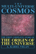 The Multiuniverse Cosmos: First Complete Story of the Origin of the Universe