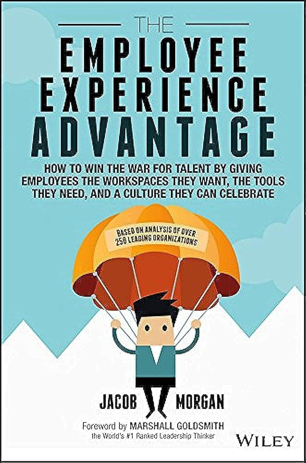 The Employee Experience Advantage: How to Win the War for Talent by Giving Employees the Workspaces they Want, the Tools they Ne