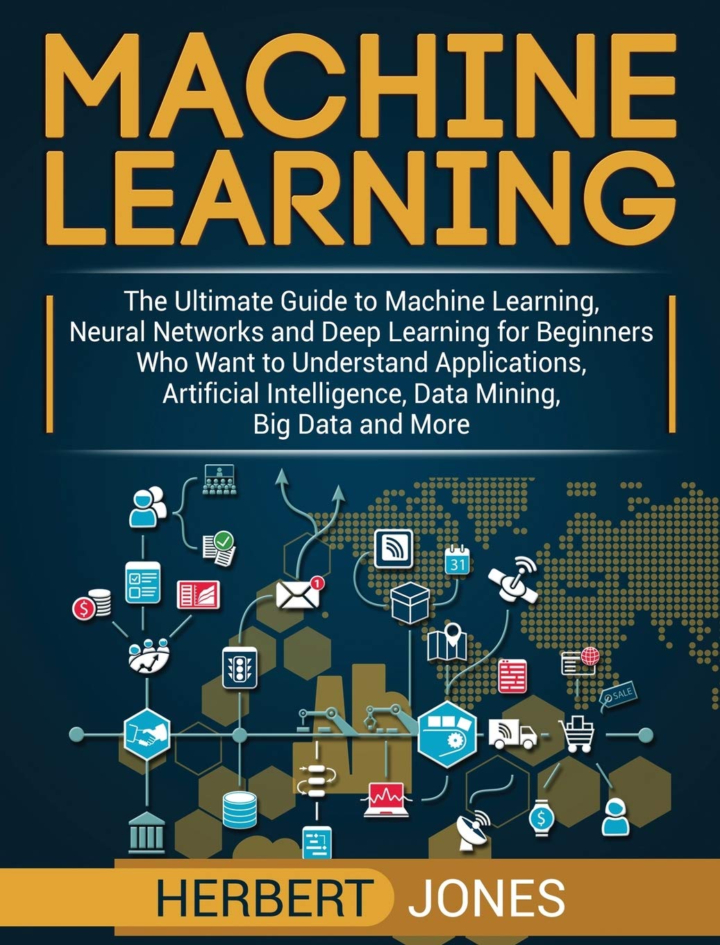 Machine Learning: The Ultimate Guide to Machine Learning, Neural Networks and Deep Learning for Beginners Who Want to Understand