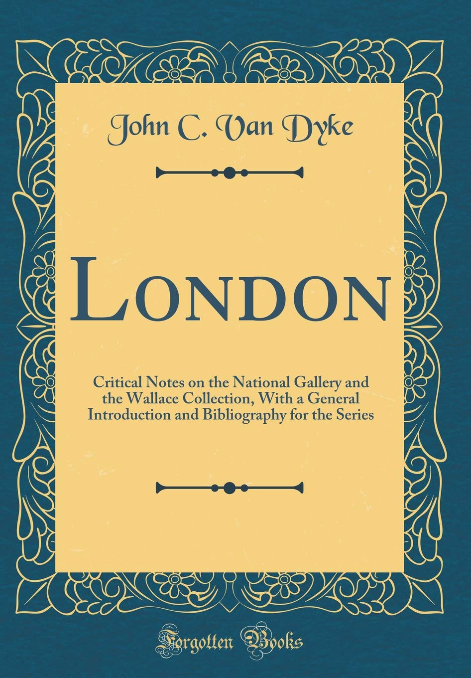 London: Critical Notes on the National Gallery and the Wallace Collection, with a General Introduction and Bibliography for the 
