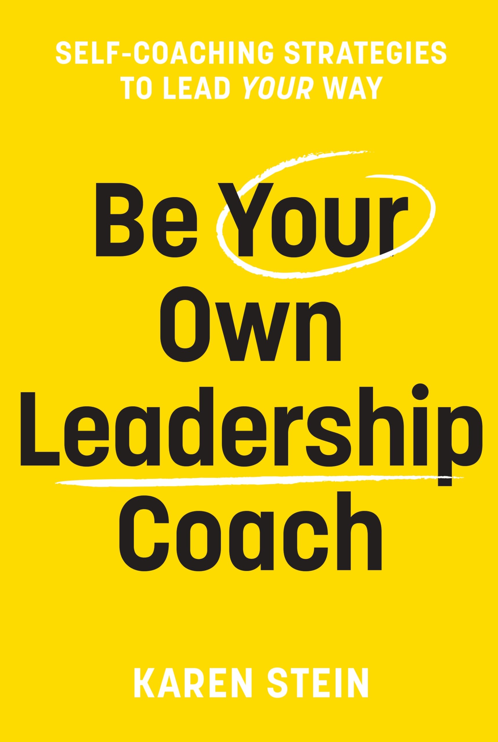 Be Your Own Leadership Coach: Selfcoaching strategies to lead your way