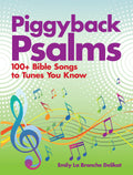Piggyback Psalms: 100+ Bible Songs To Tunes You Know