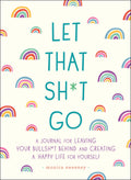 Let That Sh*t Go: A Journal for Leaving Your Bullsh*t Behind and Creating a Happy Life (Zen as F*ck Journals)