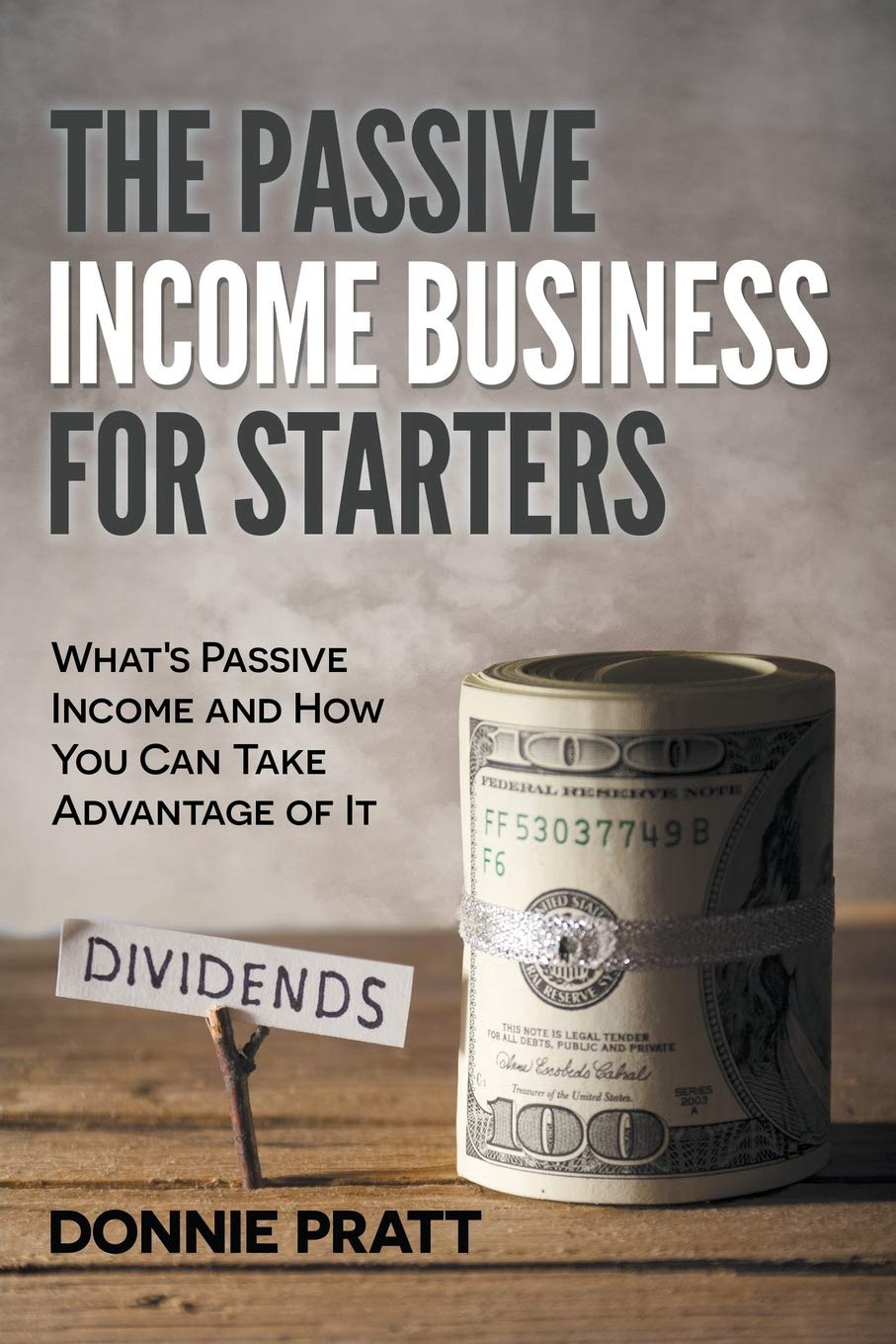 The Passive Income Business for Starters: Whats Passive Income and How You Can Take Advantage of It