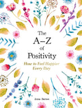The AZ of Positivity: How to Feel Happier Every Day