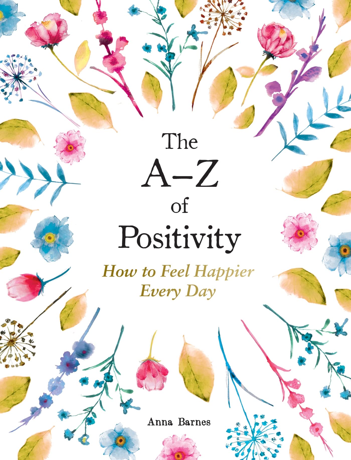 The AZ of Positivity: How to Feel Happier Every Day