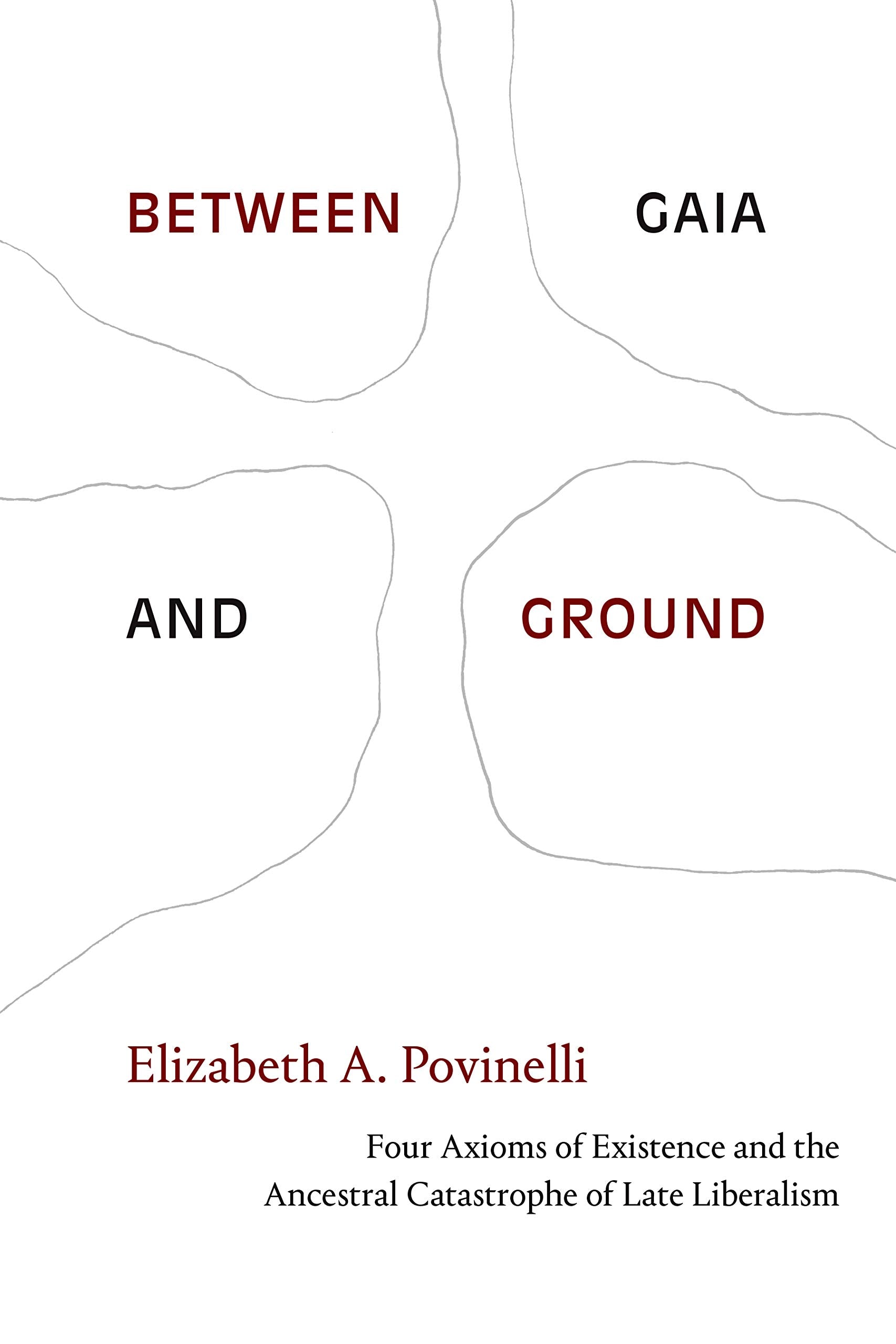 Between Gaia And Ground: Four Axioms Of Existence And The Ancestral Catastrophe Of Late Liberalism