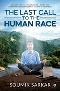 The Last Call To The Human Race : Amazing Soulful Adventures Of A Young Man To Find The Most Confidential Secrets Of Human Life.