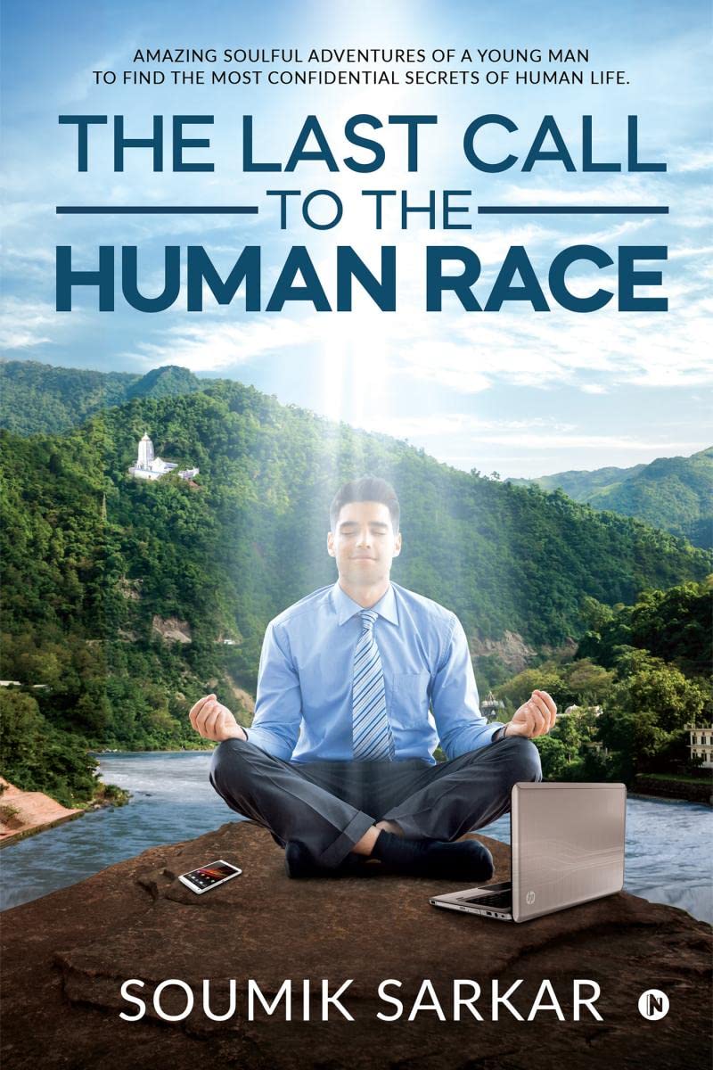 The Last Call To The Human Race : Amazing Soulful Adventures Of A Young Man To Find The Most Confidential Secrets Of Human Life.