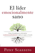 El lder emocionalmente sano: Cmo transformar tu vida interior transformar profundamente tu iglesia, tu equipo y el mundo (