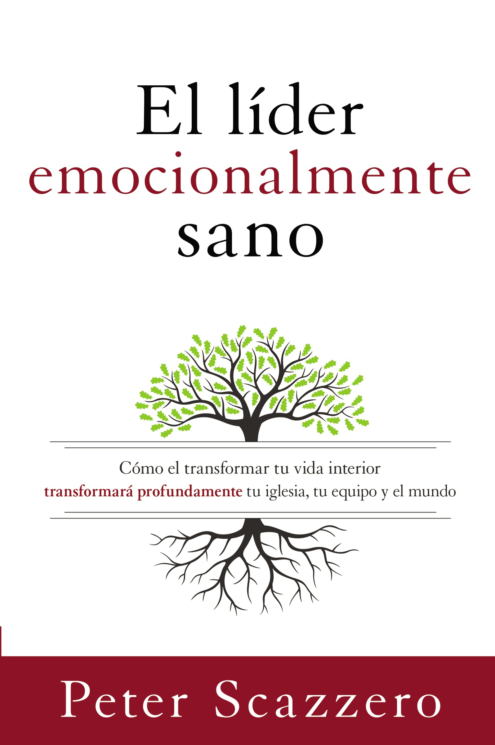 El lder emocionalmente sano: Cmo transformar tu vida interior transformar profundamente tu iglesia, tu equipo y el mundo (