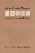 Gabriel Garcia Marquez and the Powers of Fiction (Texas Pan American Series)