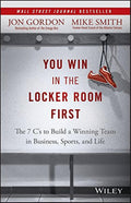 You Win in the Locker Room First: The 7 Cs to Build a Winning Team in Business, Sports, and Life (Jon Gordon)